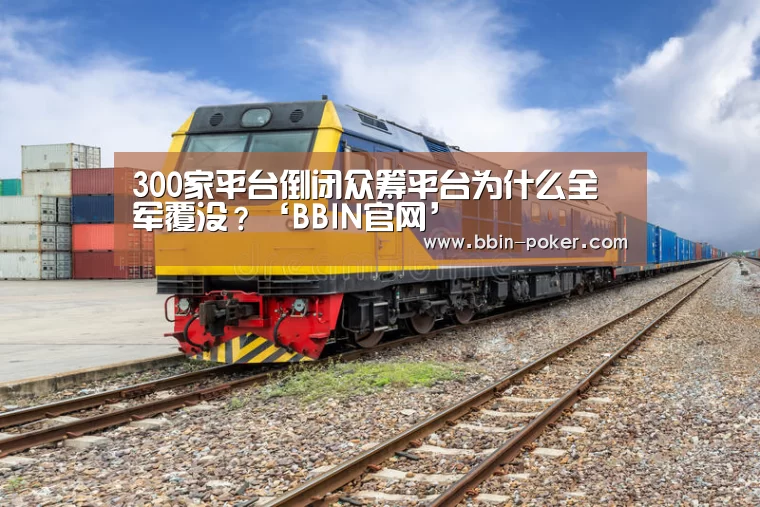 300家平台倒闭众筹平台为什么全军覆没?‘BBIN官网’(图2) BBIN电子